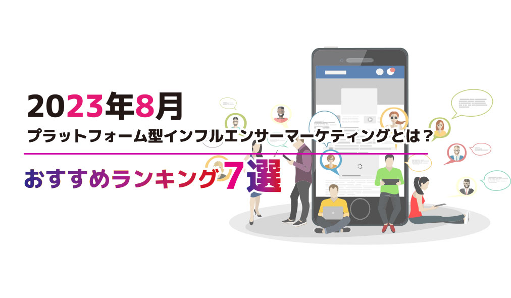 【2023年8月】プラットフォーム型インフルエンサーマーケティングとは？おすすめランキング7選