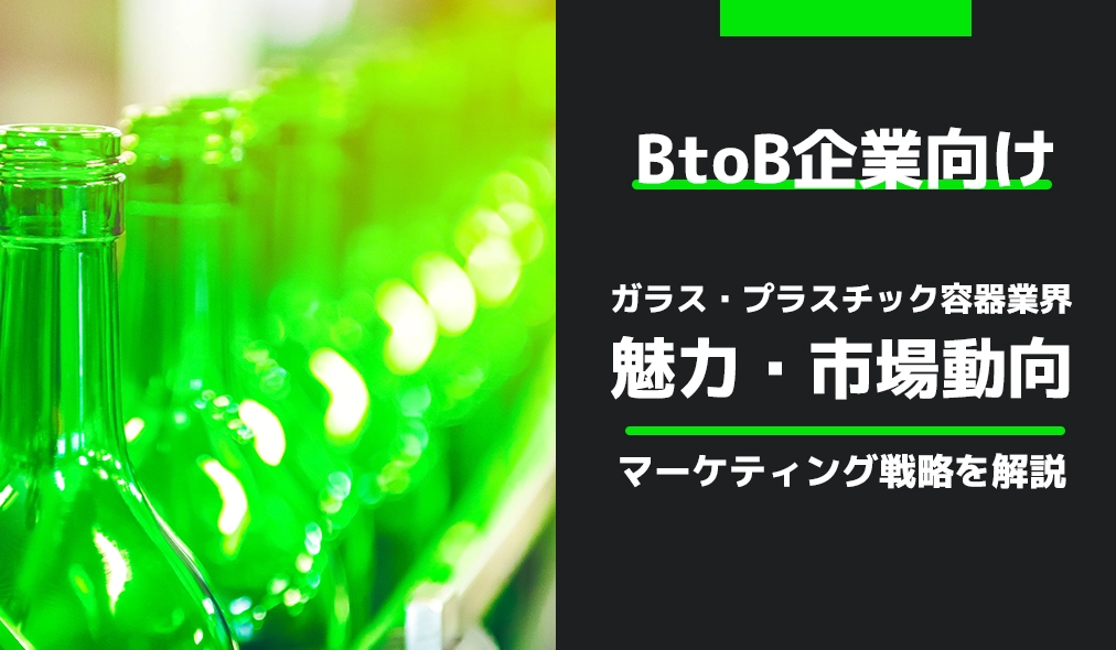 ガラス・プラスチック容器業界の魅力と市場動向、マーケティング戦略を解説
